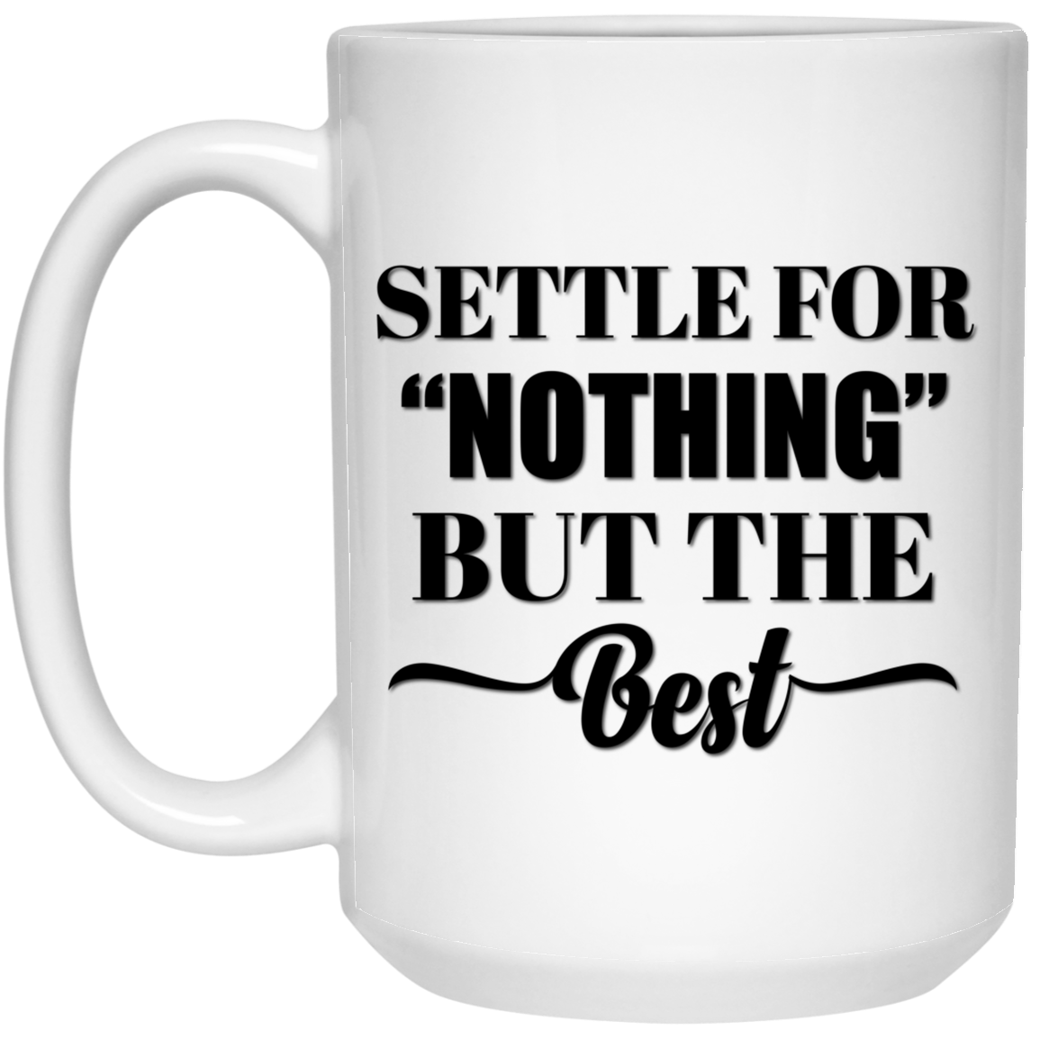 SETTLE FOR "NOTHING" BUT THE BEST 15 oz. White Mug