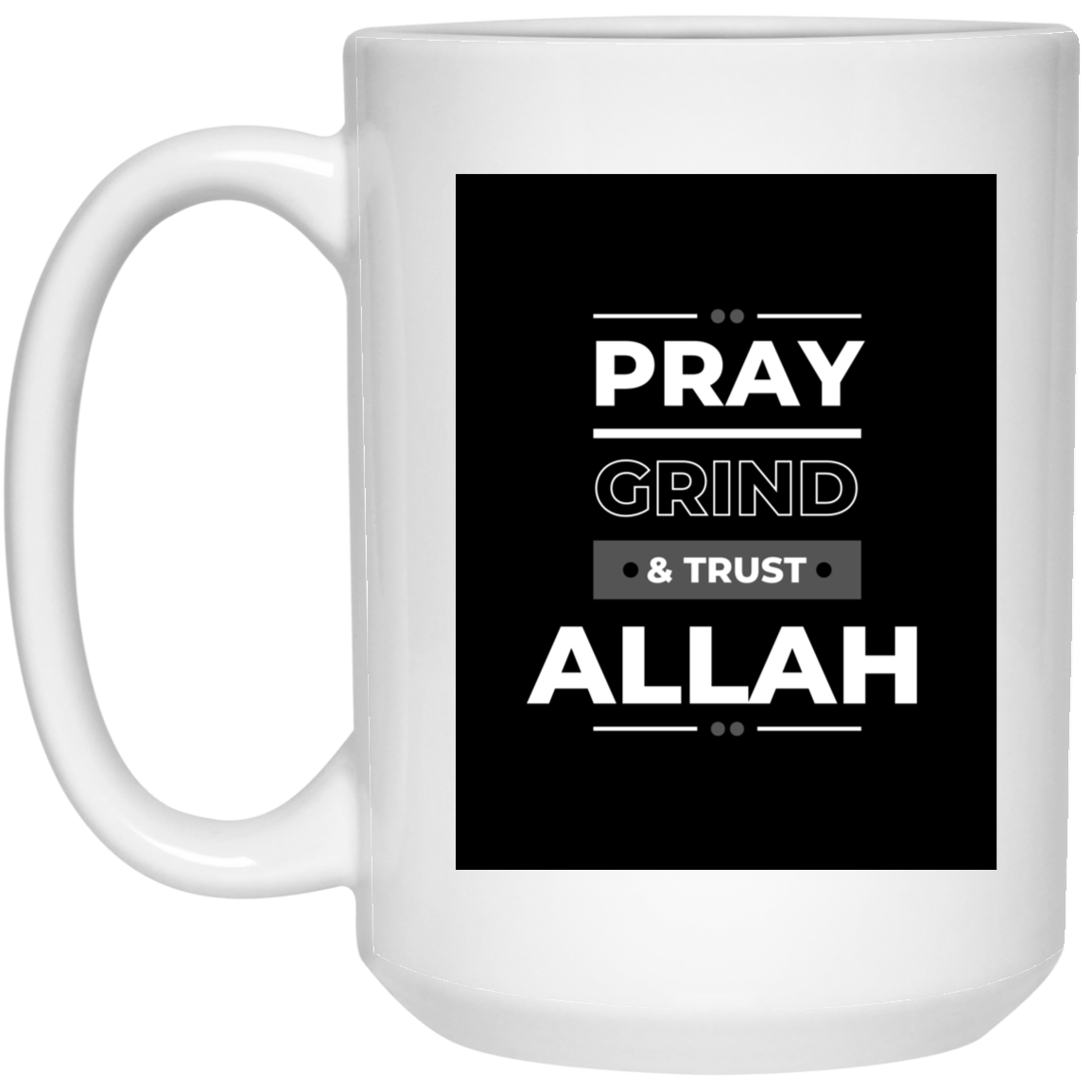 PRAY, GRIND & TRUST ALLAH 15 oz. White Mug (MORE COLORS)