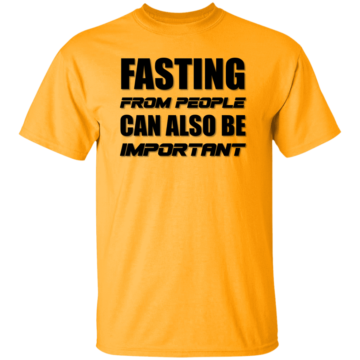 FASTING FROM PEOPLE CAN ALSO BE IMPORTANT T-Shirt (MORE COLOR OPTIONS)
