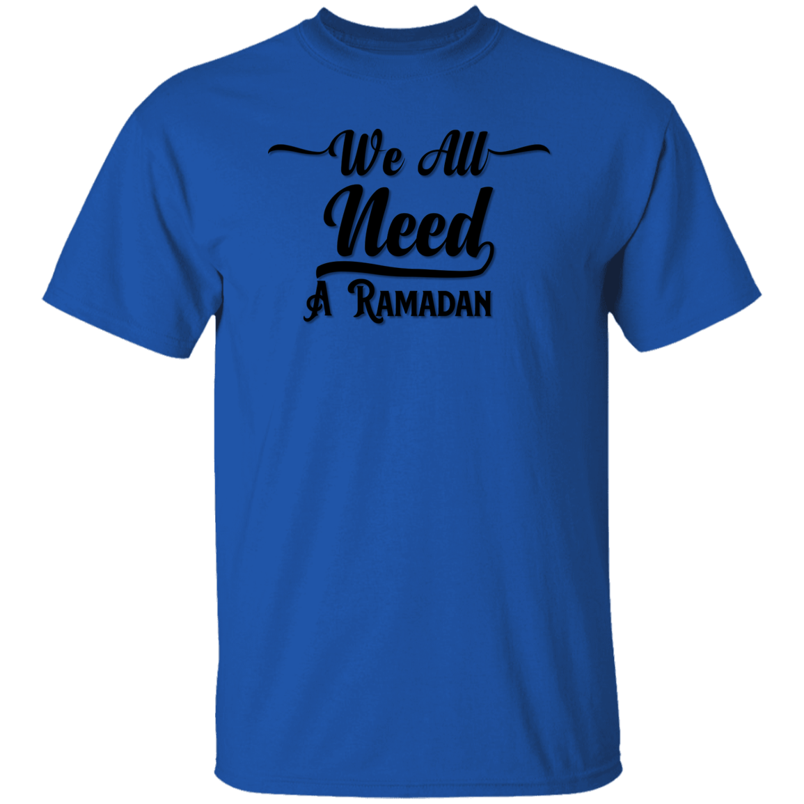 WE ALL NEED A RAMADAN T-Shirt (MORE COLOR OPTIONS)
