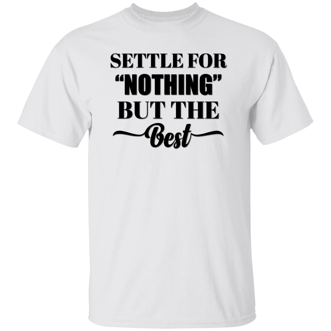 SETTLE FOR NOTHING BUT THE BEST T-Shirt (MORE COLOR OPTIONS)