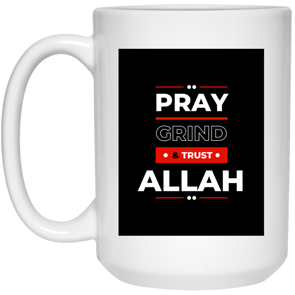 PRAY, GRIND & TRUST ALLAH 15 oz. White Mug (MORE COLORS)