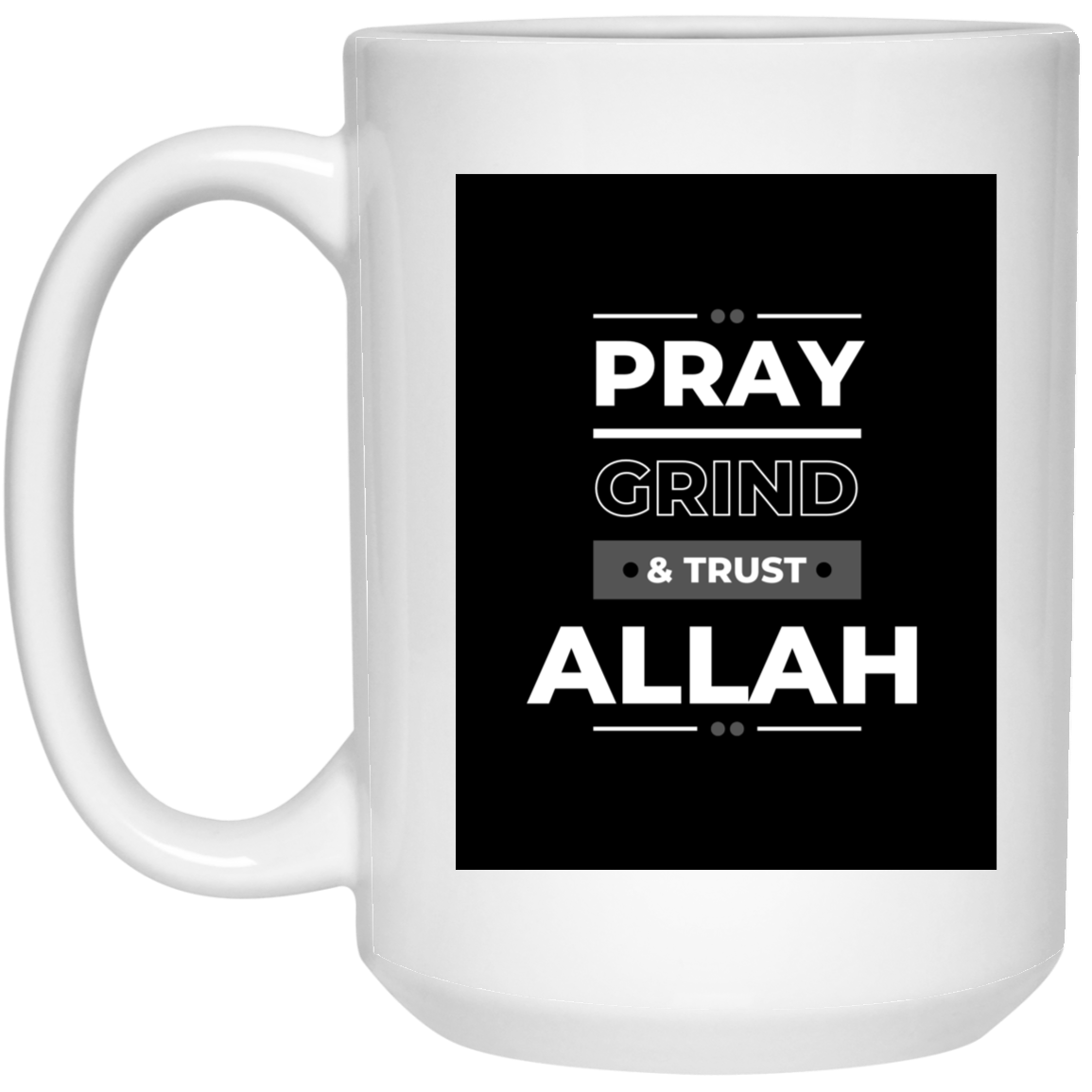 PRAY, GRIND & TRUST ALLAH  15 oz. White Mug (MORE COLORS)