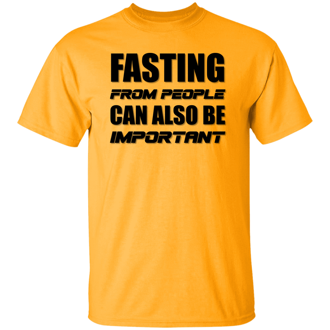 FASTING FROM PEOPLE CAN ALSO BE IMPORTANT   T-Shirt (MORE COLOR OPTIONS)