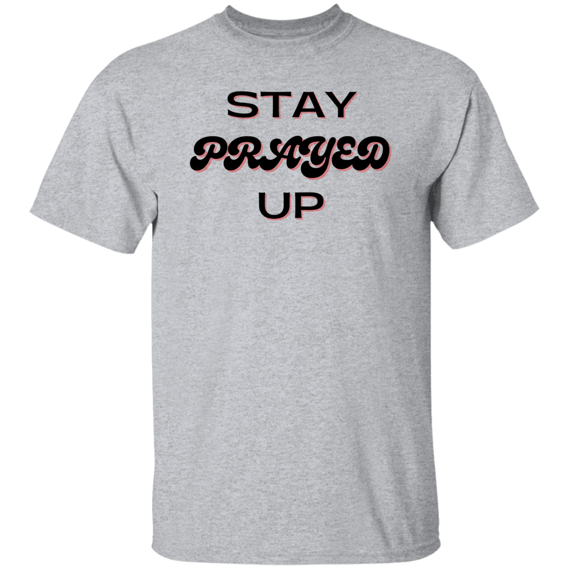 STAY PRAYED UP   T-Shirt (MORE COLOR OPTIONS)