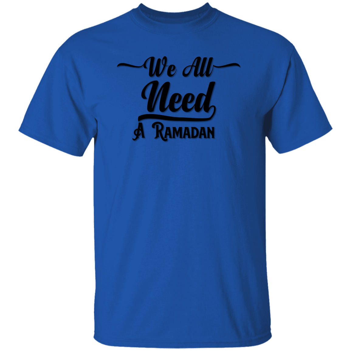 WE ALL NEED A RAMADAN   T-Shirt (MORE COLOR OPTIONS)