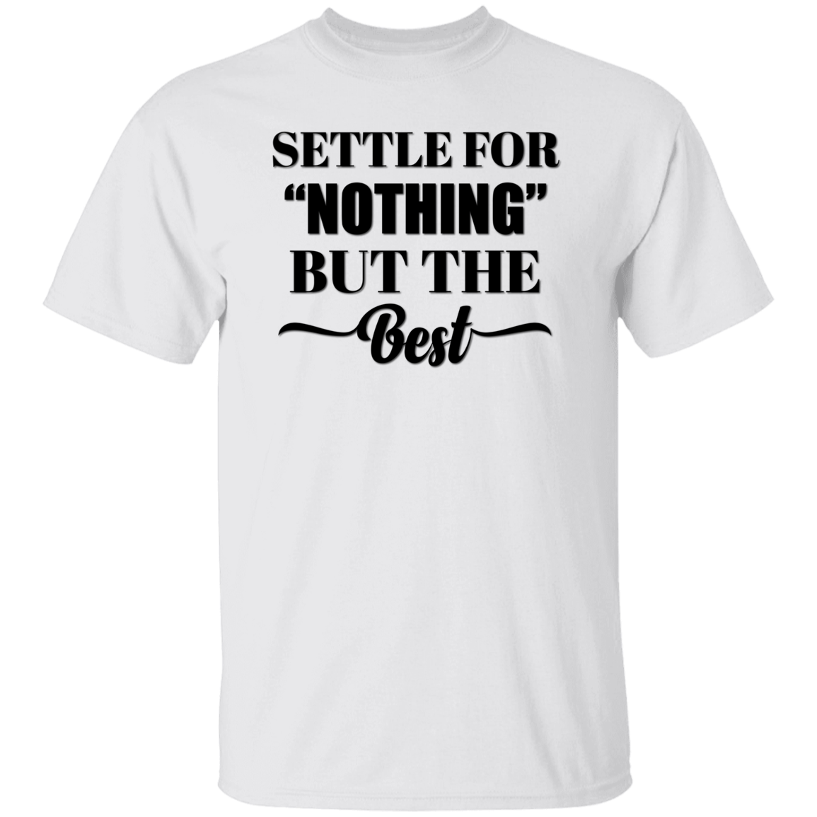SETTLE FOR NOTHING BUT THE BEST   T-Shirt (MORE COLOR OPTIONS)
